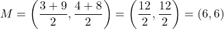 \[ M = \left( \frac{3 + 9}{2}, \frac{4 + 8}{2} \right) = \left( \frac{12}{2}, \frac{12}{2} \right) = (6, 6) \]