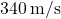 340 \, \text{m/s}