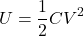 \[ U = \frac{1}{2} C V^2 \]
