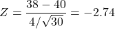 \[ Z = \frac{38 - 40}{4/\sqrt{30}} = -2.74 \]