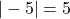 | -5 | = 5