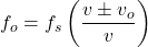 \[ f_o = f_s \left( \frac{v \pm v_o}{v} \right) \]
