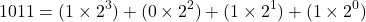 \[ 1011 = (1 \times 2^3) + (0 \times 2^2) + (1 \times 2^1) + (1 \times 2^0) \]