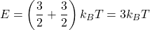 \[ E = \left( \frac{3}{2} + \frac{3}{2} \right) k_B T = 3 k_B T \]