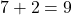 7 + 2 = 9