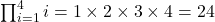 \prod_{i=1}^{4} i = 1 \times 2 \times 3 \times 4 = 24