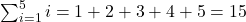 \sum_{i=1}^{5} i = 1 + 2 + 3 + 4 + 5 = 15