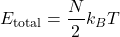 \[ E_{\text{total}} = \frac{N}{2} k_B T \]
