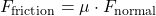 \[ F_{\text{friction}} = \mu \cdot F_{\text{normal}} \]