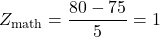 \[ Z_{\text{math}} = \frac{80 - 75}{5} = 1 \]