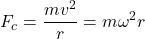 \[ F_c = \frac{m v^2}{r} = m \omega^2 r \]