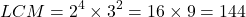 \[ LCM = 2^4 \times 3^2 = 16 \times 9 = 144 \]