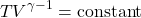\[ T V^{\gamma - 1} = \text{constant} \]