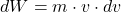 \[ dW = m \cdot v \cdot dv \]