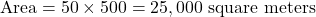\[ \text{Area} = 50 \times 500 = 25,000 \text{ square meters} \]