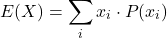 \[ E(X) = \sum_{i} x_i \cdot P(x_i) \]