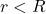 r < R