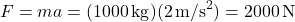 \[ F = ma = (1000 \, \text{kg})(2 \, \text{m/s}^2) = 2000 \, \text{N} \]