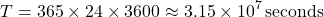\[ T = 365 \times 24 \times 3600 \approx 3.15 \times 10^7 \, \text{seconds} \]