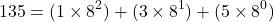 \[ 135 = (1 \times 8^2) + (3 \times 8^1) + (5 \times 8^0) \]