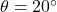 \theta = 20^\circ