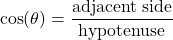 \[ \cos(\theta) = \frac{\text{adjacent side}}{\text{hypotenuse}} \]