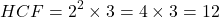 \[ HCF = 2^2 \times 3 = 4 \times 3 = 12 \]