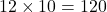 12 \times 10 = 120