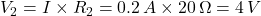 V_2 = I \times R_2 = 0.2 \, A \times 20 \, \Omega = 4 \, V