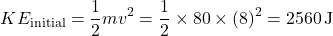 \[ KE_{\text{initial}} = \frac{1}{2} m v^2 = \frac{1}{2} \times 80 \times (8)^2 = 2560 \, \text{J} \]