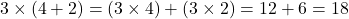 3 \times (4 + 2) = (3 \times 4) + (3 \times 2) = 12 + 6 = 18
