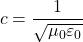 \[ c = \frac{1}{\sqrt{\mu_0 \varepsilon_0}} \]