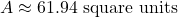 \[ A \approx 61.94 \text{ square units} \]