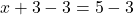 \[ x + 3 - 3 = 5 - 3 \]
