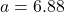 a = 6.88