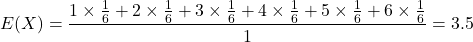 \[ E(X) = \frac{1 \times \frac{1}{6} + 2 \times \frac{1}{6} + 3 \times \frac{1}{6} + 4 \times \frac{1}{6} + 5 \times \frac{1}{6} + 6 \times \frac{1}{6}}{1} = 3.5 \]