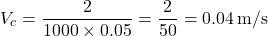 \[ V_c = \frac{2}{1000 \times 0.05} = \frac{2}{50} = 0.04 \, \text{m/s} \]