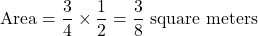 \[ \text{Area} = \frac{3}{4} \times \frac{1}{2} = \frac{3}{8} \text{ square meters} \]