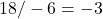 18 / -6 = -3