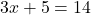 3x + 5 = 14