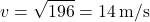 \[ v = \sqrt{196} = 14 \, \text{m/s} \]