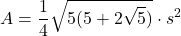 \[ A = \frac{1}{4} \sqrt{5 (5 + 2 \sqrt{5})} \cdot s^2 \]
