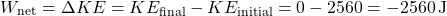 \[ W_{\text{net}} = \Delta KE = KE_{\text{final}} - KE_{\text{initial}} = 0 - 2560 = -2560 \, \text{J} \]