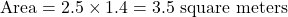 \[ \text{Area} = 2.5 \times 1.4 = 3.5 \text{ square meters} \]