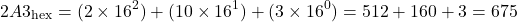 \[ 2A3_{\text{hex}} = (2 \times 16^2) + (10 \times 16^1) + (3 \times 16^0) = 512 + 160 + 3 = 675 \]