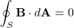 \[ \oint_{S} \mathbf{B} \cdot d\mathbf{A} = 0 \]