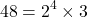 \[ 48 = 2^4 \times 3 \]