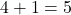 4 + 1 = 5