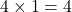 4 \times 1 = 4
