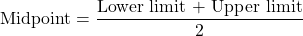 \[ \text{Midpoint} = \frac{\text{Lower limit + Upper limit}}{2} \]